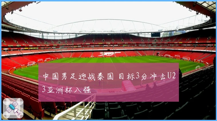 中国男足迎战泰国 目标3分冲击U23亚洲杯八强