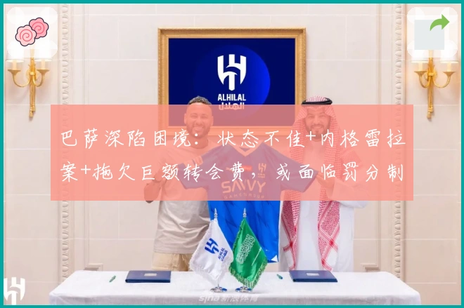 巴萨深陷困境：状态不佳+内格雷拉案+拖欠巨额转会费，或面临罚分制裁