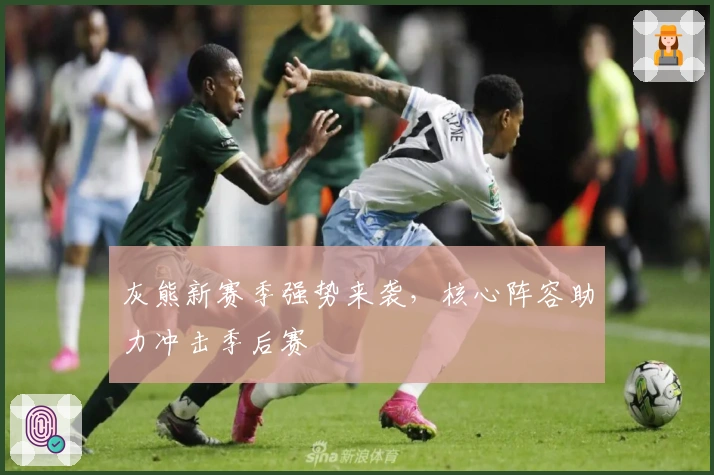 灰熊新赛季强势来袭，核心阵容助力冲击季后赛