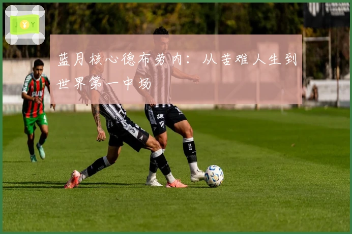 蓝月核心德布劳内：从苦难人生到世界第一中场